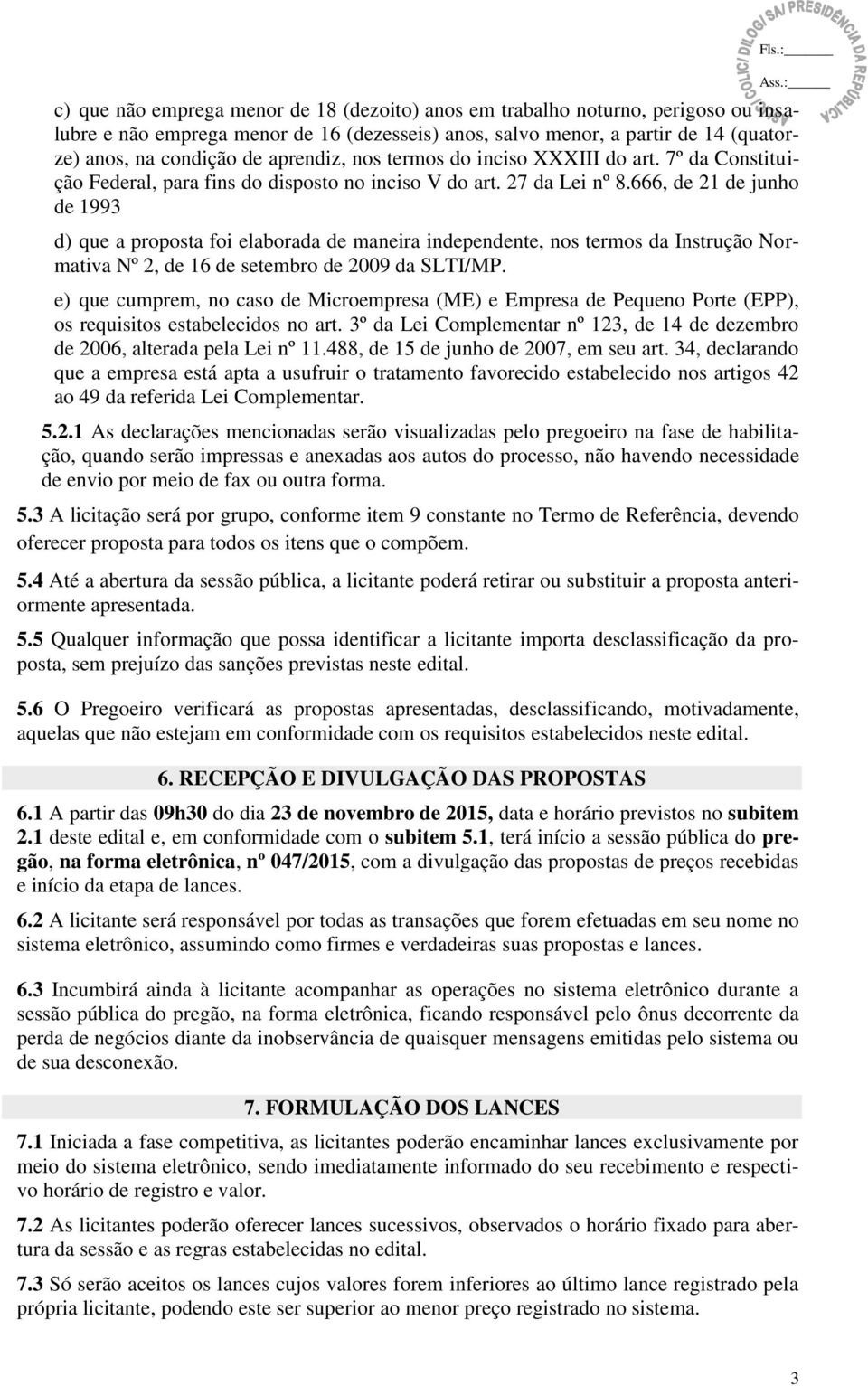 666, de 21 de junho de 1993 d) que a proposta foi elaborada de maneira independente, nos termos da Instrução Normativa Nº 2, de 16 de setembro de 2009 da SLTI/MP.