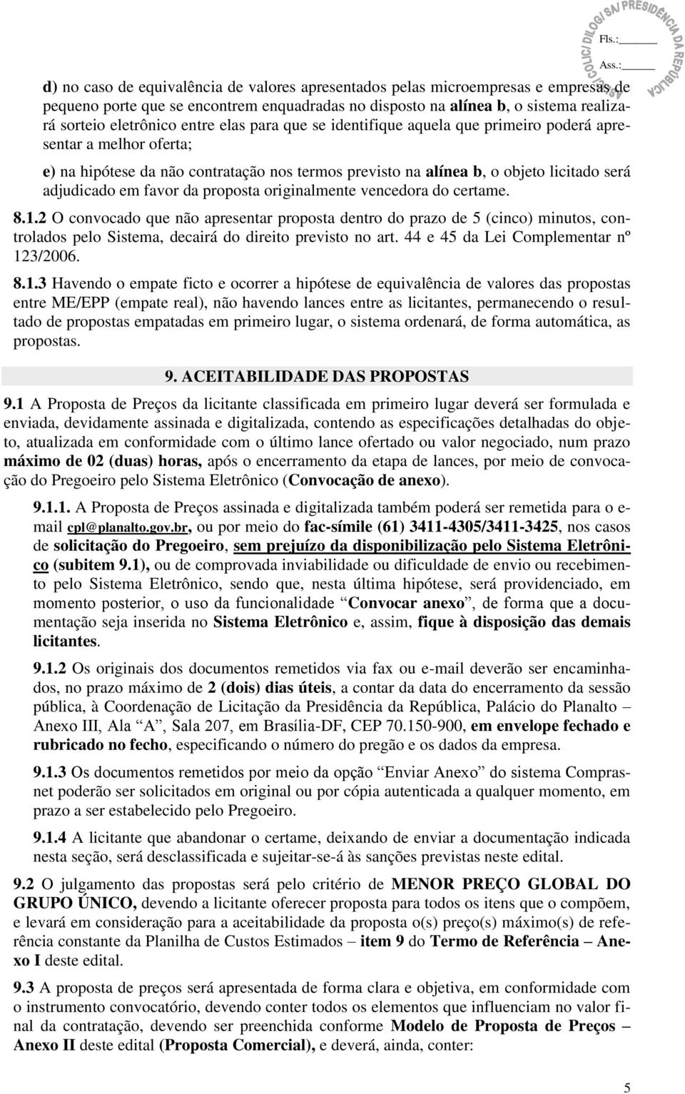 proposta originalmente vencedora do certame. 8.1.2 O convocado que não apresentar proposta dentro do prazo de 5 (cinco) minutos, controlados pelo Sistema, decairá do direito previsto no art.