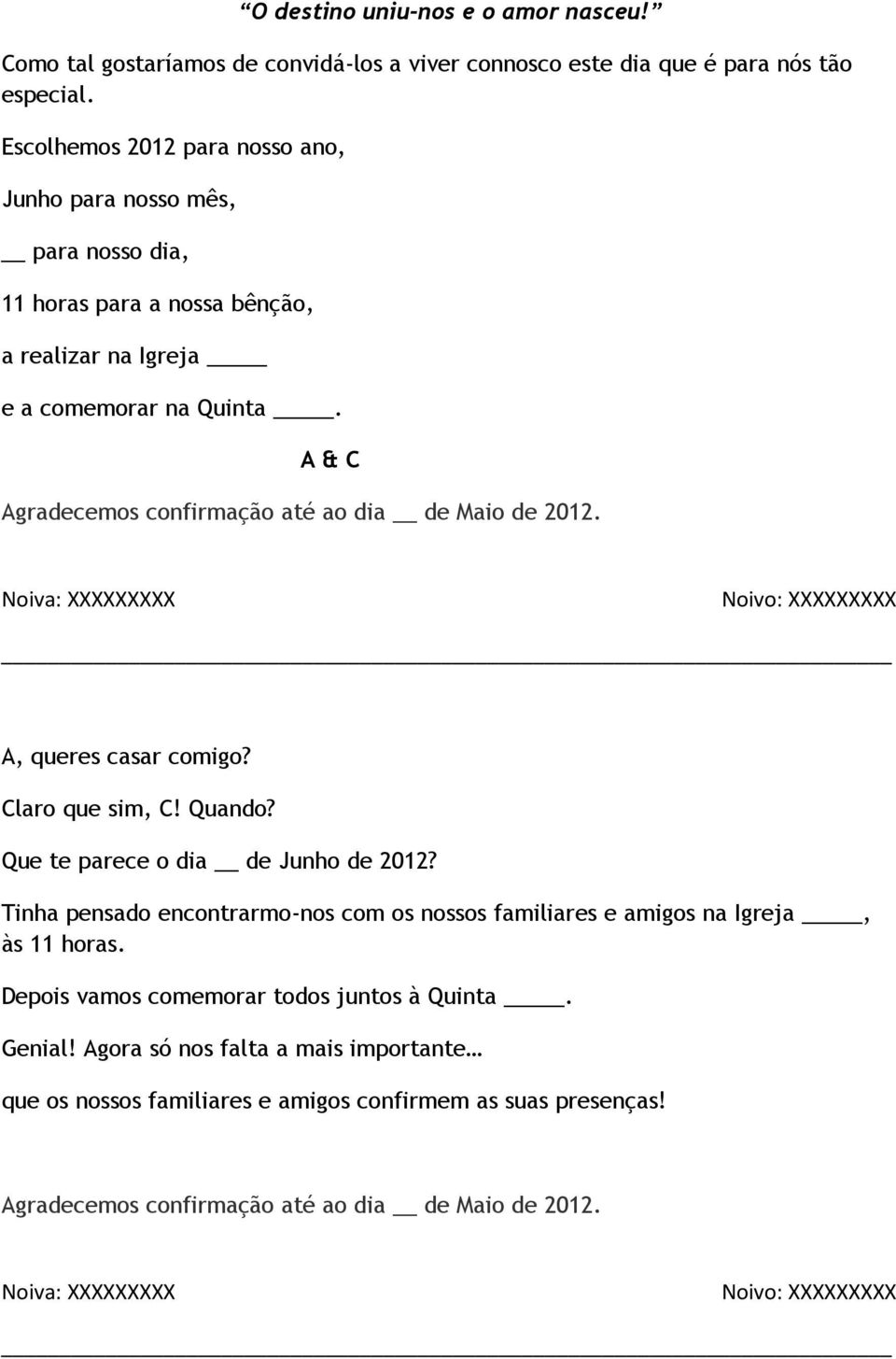 A, queres casar comigo? Claro que sim, C! Quando? Que te parece o dia de Junho de 2012?