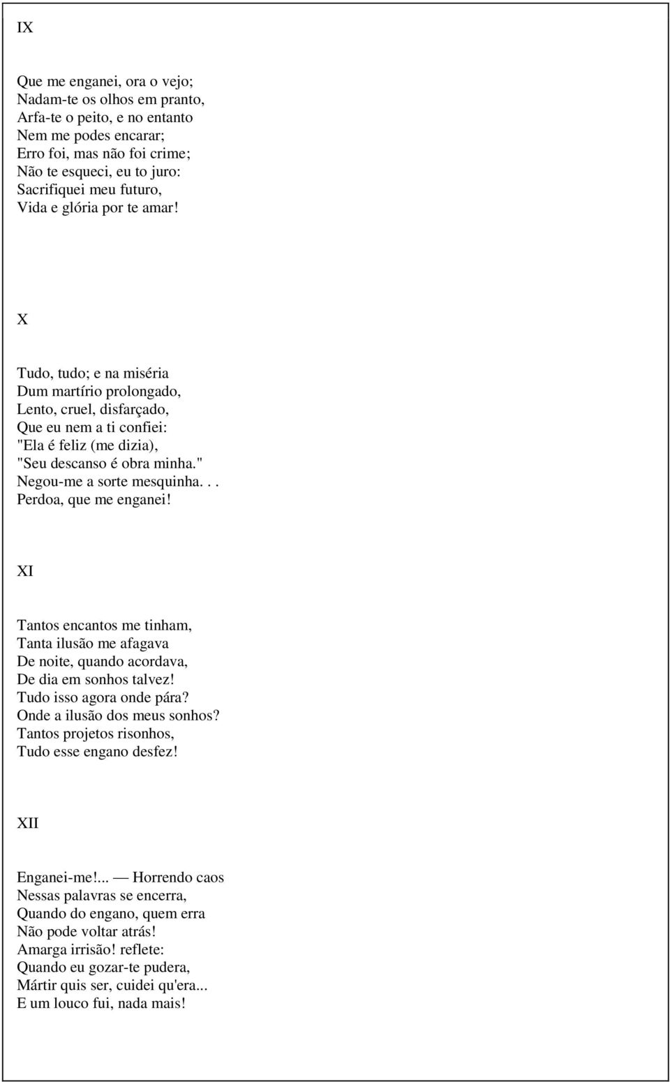 " Negou-me a sorte mesquinha... Perdoa, que me enganei! XI Tantos encantos me tinham, Tanta ilusão me afagava De noite, quando acordava, De dia em sonhos talvez! Tudo isso agora onde pára?