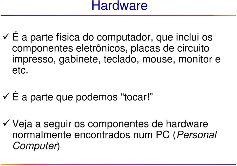 monitor e etc. É a parte que podemos tocar!