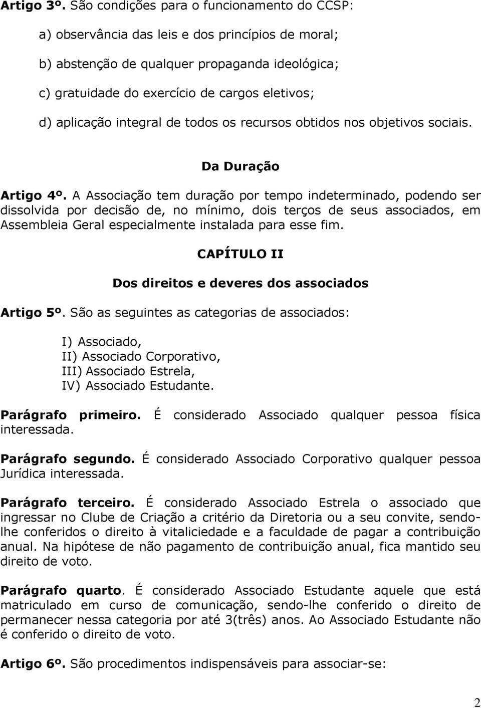 aplicação integral de todos os recursos obtidos nos objetivos sociais. Da Duração Artigo 4º.