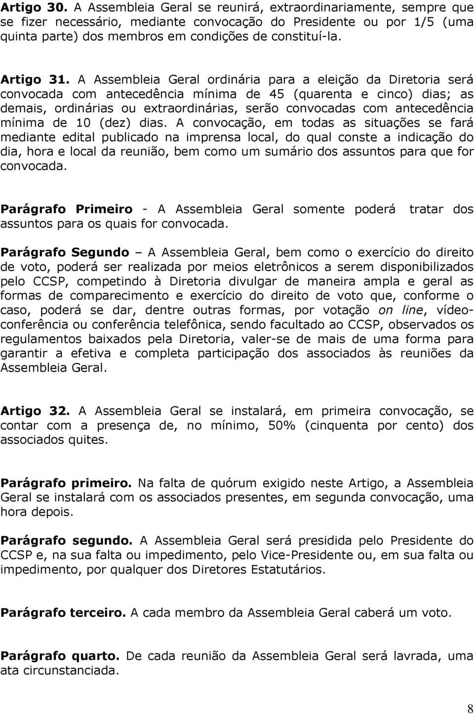 A Assembleia Geral ordinária para a eleição da Diretoria será convocada com antecedência mínima de 45 (quarenta e cinco) dias; as demais, ordinárias ou extraordinárias, serão convocadas com