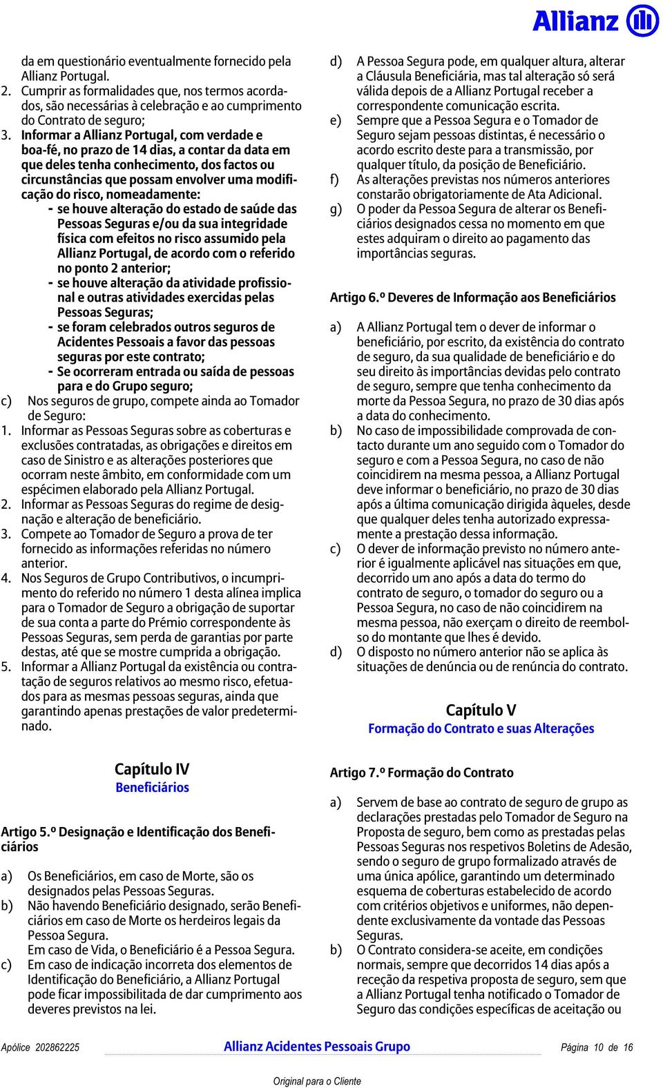 nomeadamente: - se houve alteração do estado de saúde das Pessoas Seguras e/ou da sua integridade física com efeitos no risco assumido pela Allianz Portugal, de acordo com o referido no ponto 2