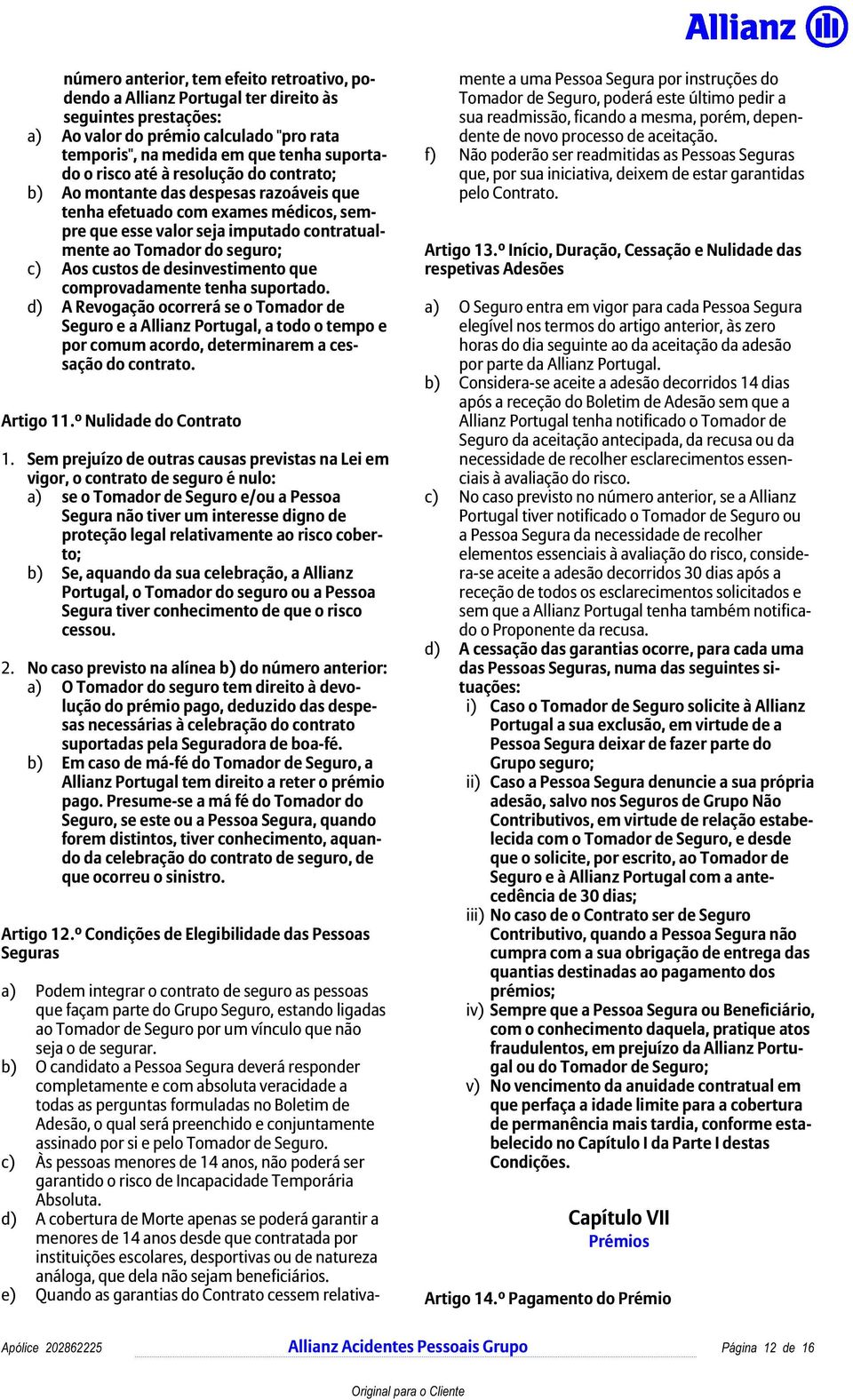 desinvestimento que comprovadamente tenha suportado. d) A Revogação ocorrerá se o Tomador de Seguro e a Allianz Portugal, a todo o tempo e por comum acordo, determinarem a cessação do contrato.