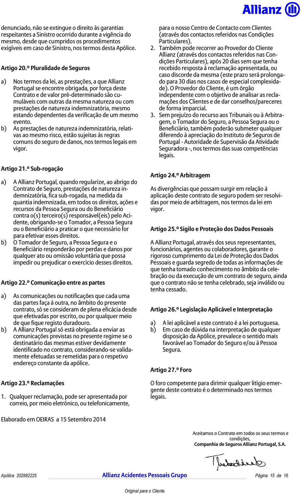 º Pluralidade de Seguros a) Nos termos da lei, as prestações, a que Allianz Portugal se encontre obrigada, por força deste Contrato e de valor pré-determinado são cumuláveis com outras da mesma