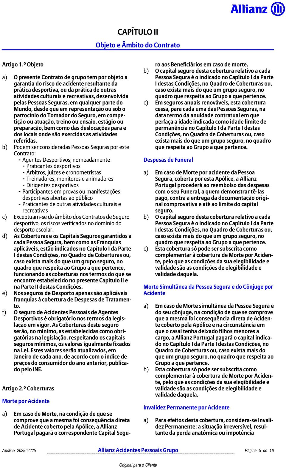 pelas Pessoas Seguras, em qualquer parte do Mundo, desde que em representação ou sob o patrocínio do Tomador do Seguro, em competição ou atuação, treino ou ensaio, estágio ou preparação, bem como das