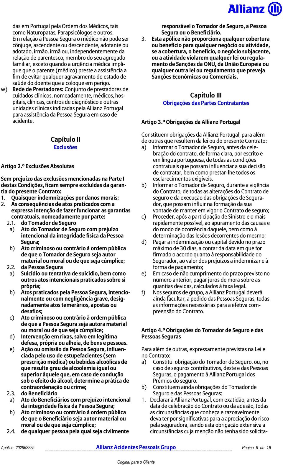 exceto quando a urgência médica implique que o parente (médico) preste a assistência a fim de evitar qualquer agravamento do estado de saúde do doente que a coloque em perigo.