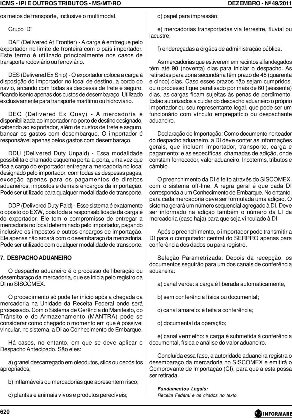 Este termo é utilizado principalmente nos casos de transporte rodoviário ou ferroviário.