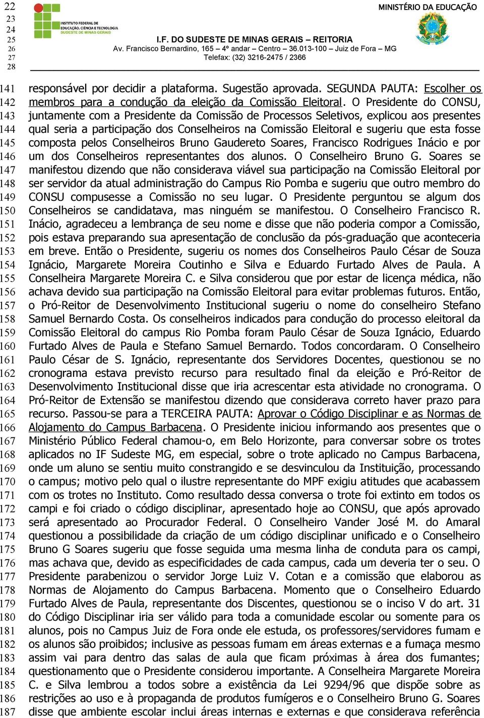 O Presidente do CONSU, juntamente com a Presidente da Comissão de Processos Seletivos, explicou aos presentes qual seria a participação dos Conselheiros na Comissão Eleitoral e sugeriu que esta fosse