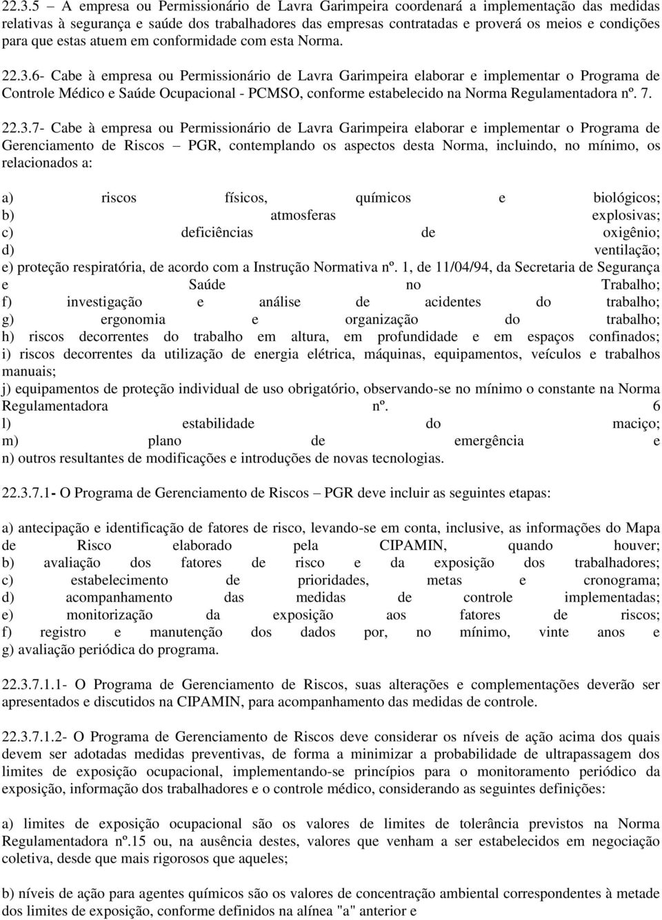 6- Cabe à empresa ou Permissionário de Lavra Garimpeira elaborar e implementar o Programa de Controle Médico e Saúde Ocupacional - PCMSO, conforme estabelecido na Norma Regulamentadora nº. 7. 22.3.