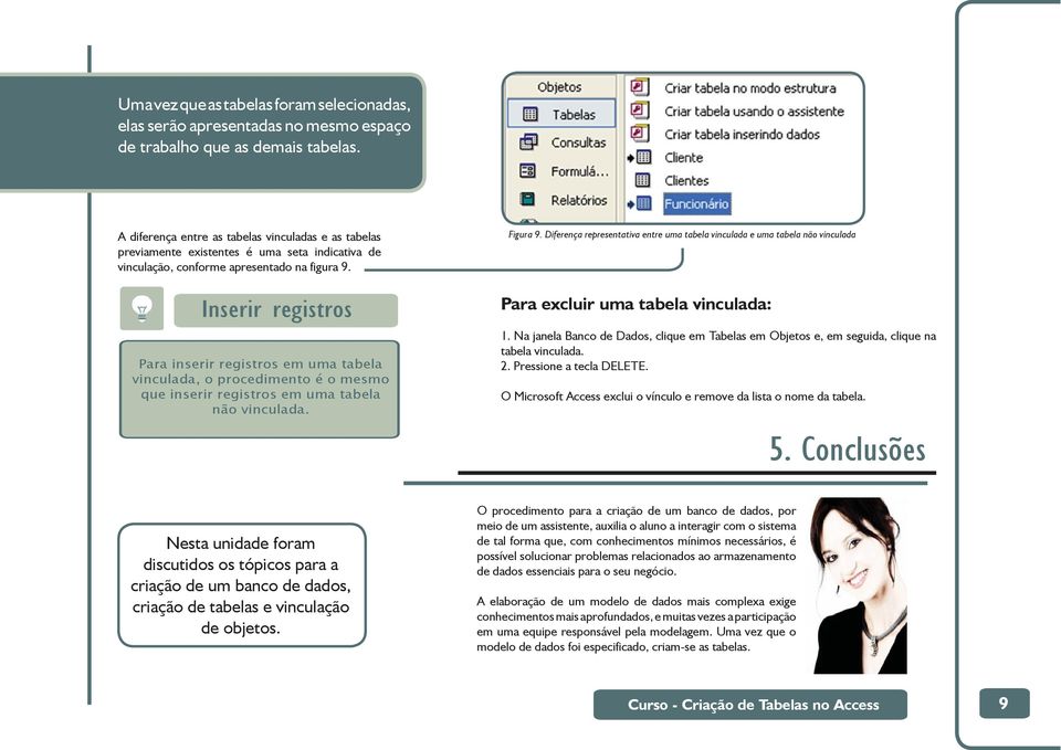 Inserir registros Para inserir registros em uma tabela vinculada, o procedimento é o mesmo que inserir registros em uma tabela não vinculada. Figura 9.