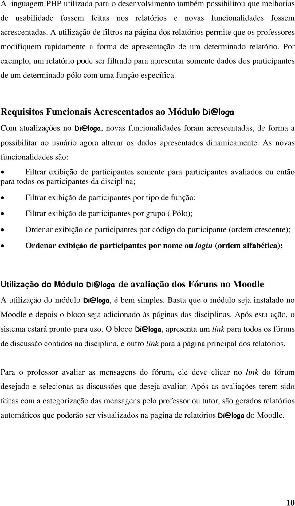 Por exemplo, um relatório pode ser filtrado para apresentar somente dados dos participantes de um determinado pólo com uma função específica.