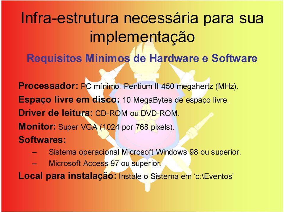 Driver de leitura: CD-ROM ou DVD-ROM. Monitor: Super VGA (1024 por 768 pixels).