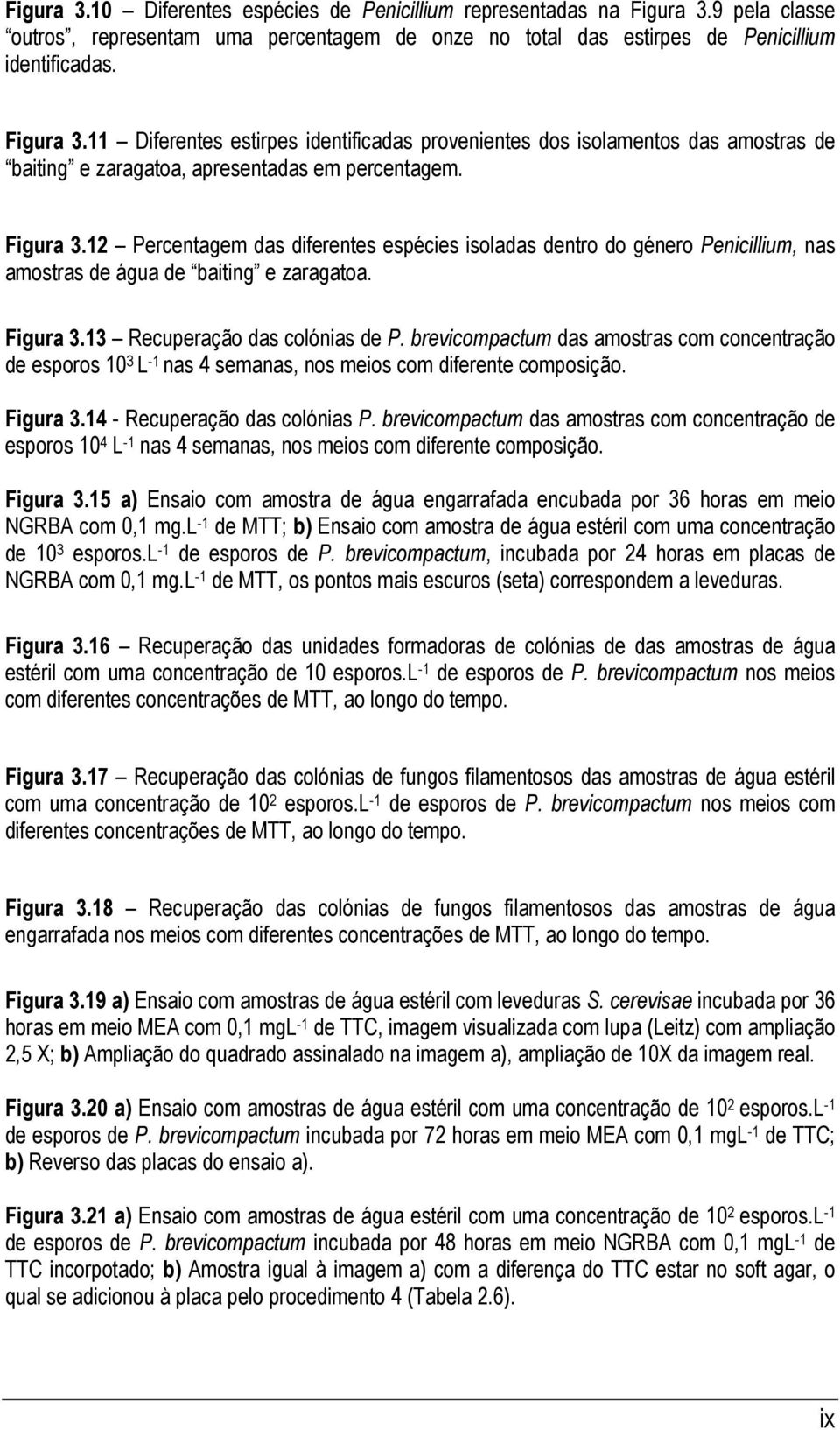 11 Diferentes estirpes identificadas provenientes dos isolamentos das amostras de baiting e zaragatoa, apresentadas em percentagem. Figura 3.