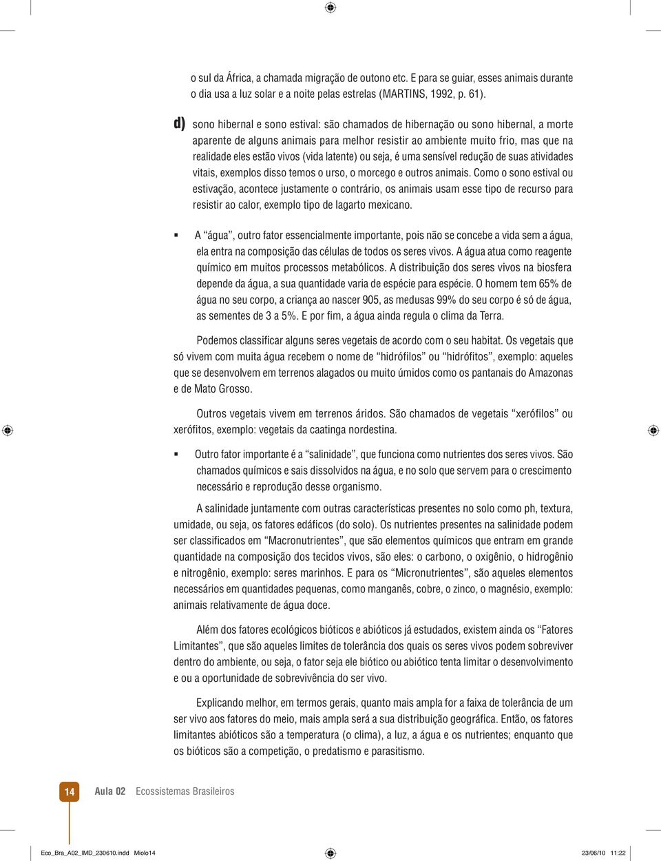 (vida latente) ou seja, é uma sensível redução de suas atividades vitais, exemplos disso temos o urso, o morcego e outros animais.