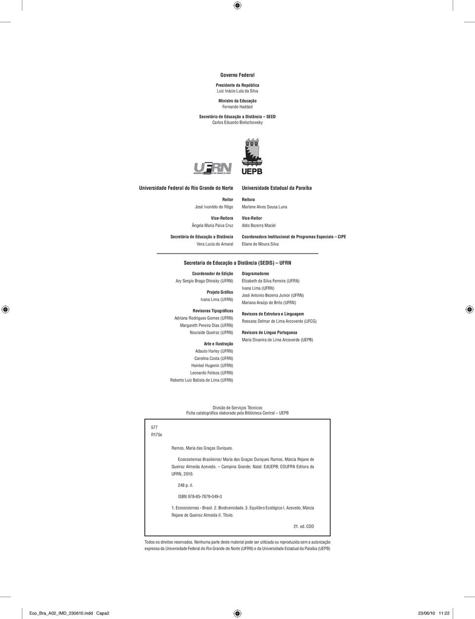 Luna Vice-Reitor Aldo Bezerra Maciel Coordenadora Institucional de Programas Especiais CIPE Eliane de Moura Silva Secretaria de Educação a Distância (SEDIS) UFRN Coordenador de Edição Ary Sergio