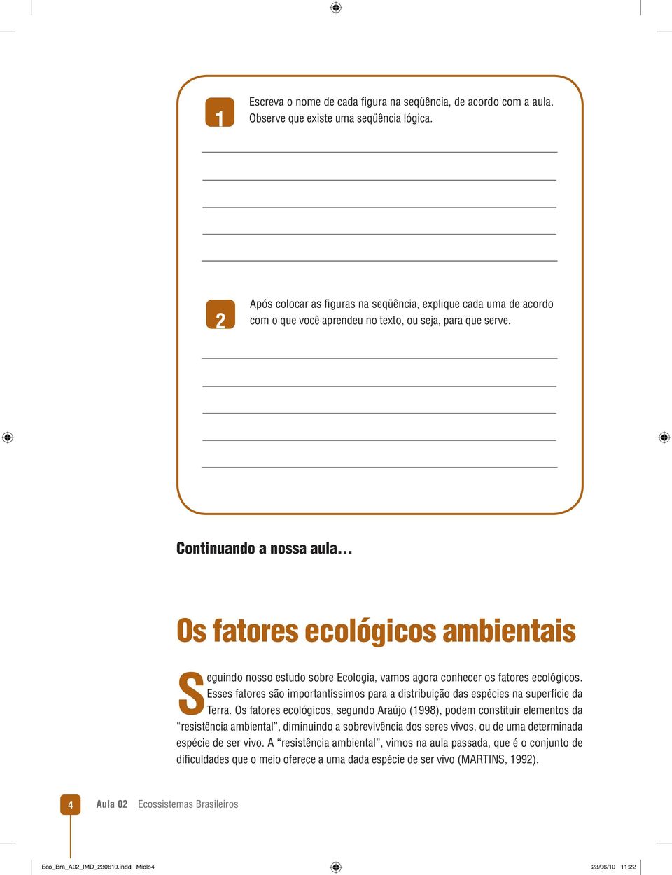 .. Os fatores ecológicos ambientais Seguindo nosso estudo sobre Ecologia, vamos agora conhecer os fatores ecológicos.