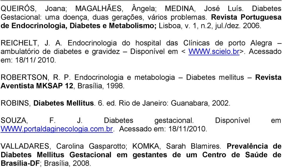 Endocrinologia e metabologia Diabetes mellitus Revista Aventista MKSAP 12, Brasília, 1998. ROBINS, Diabetes Mellitus. 6. ed. Rio de Janeiro: Guanabara, 2002. SOUZA, F. J. Diabetes gestacional.