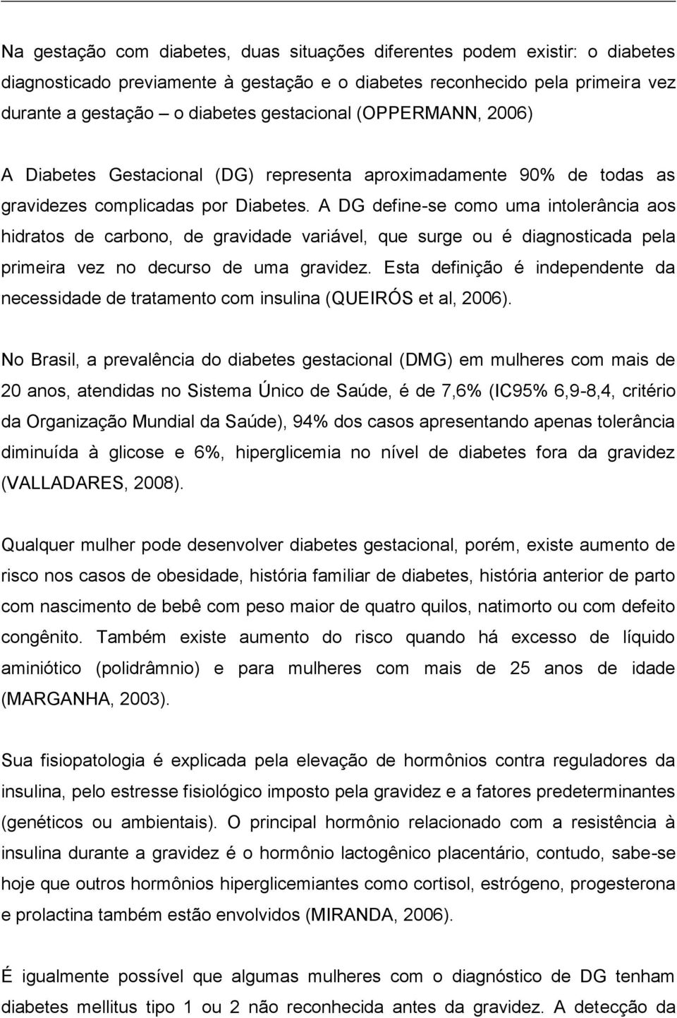 A DG define-se como uma intolerância aos hidratos de carbono, de gravidade variável, que surge ou é diagnosticada pela primeira vez no decurso de uma gravidez.