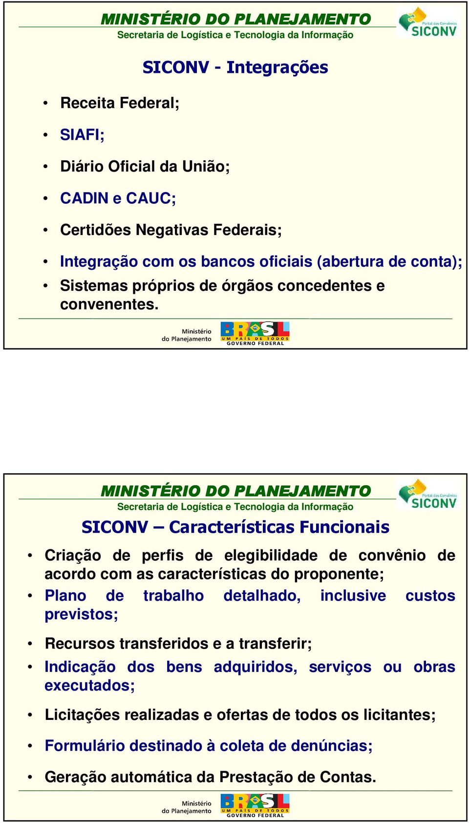 SICONV Características Funcionais Criação de perfis de elegibilidade de convênio de acordo com as características do proponente; Plano de trabalho detalhado,