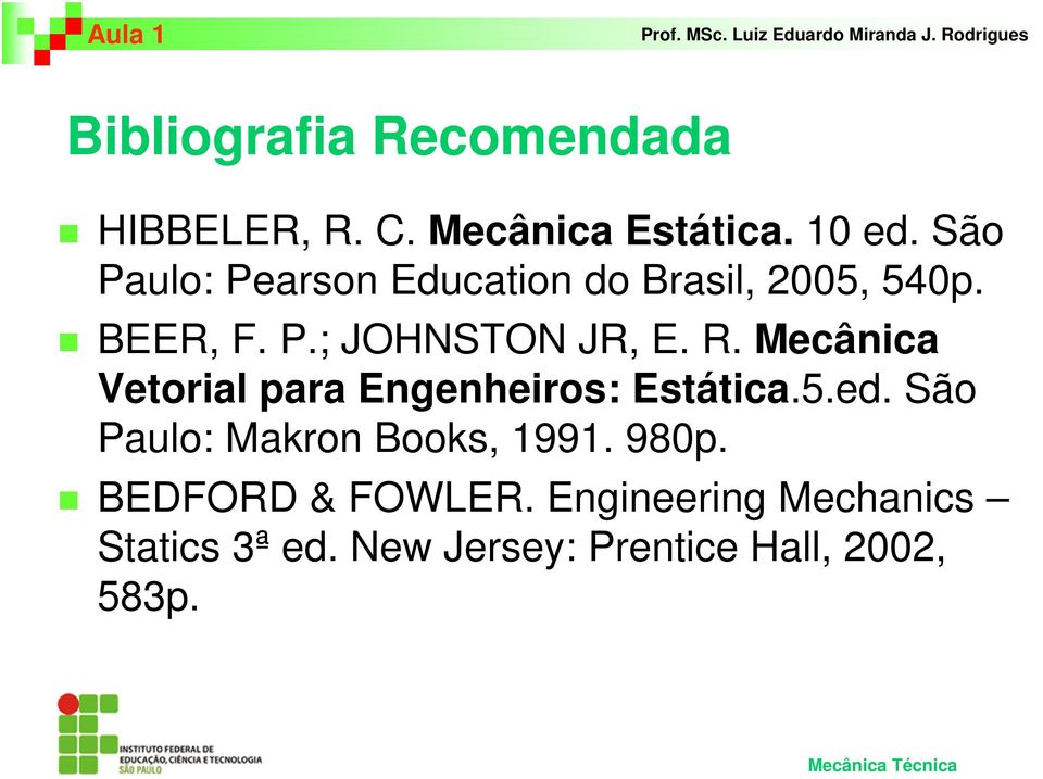 Mecânica Vetorial para Engenheiros: Estática.5.ed. São Paulo: Makron Books, 1991.