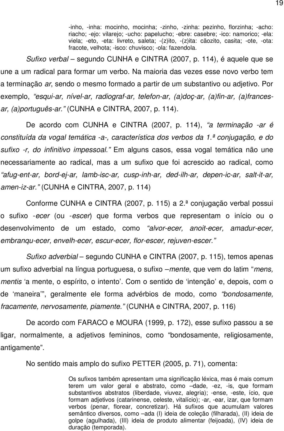 114), é aquele que se une a um radical para formar um verbo. Na maioria das vezes esse novo verbo tem a terminação ar, sendo o mesmo formado a partir de um substantivo ou adjetivo.