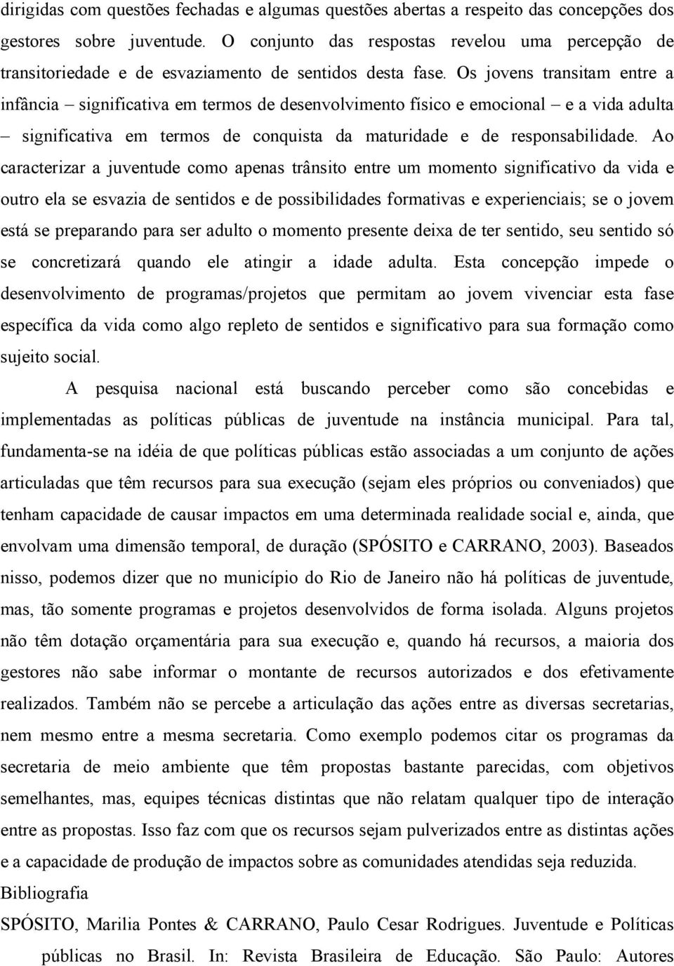 Os jovens transitam entre a infância significativa em termos de desenvolvimento físico e emocional e a vida adulta significativa em termos de conquista da maturidade e de responsabilidade.