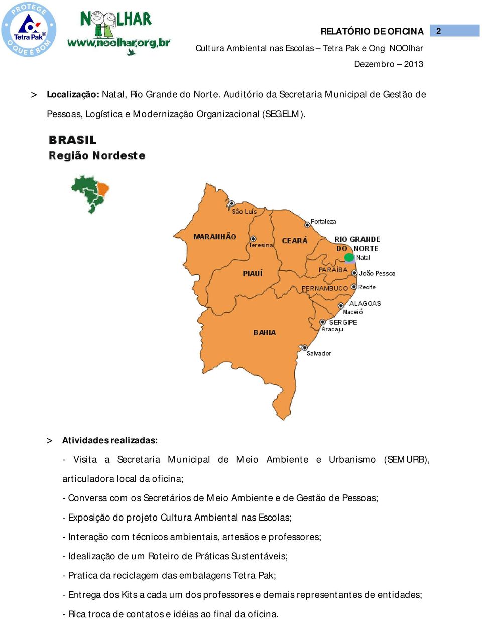 de Gestão de Pessoas; - Exposição do projeto Cultura Ambiental nas Escolas; - Interação com técnicos ambientais, artesãos e professores; - Idealização de um Roteiro de