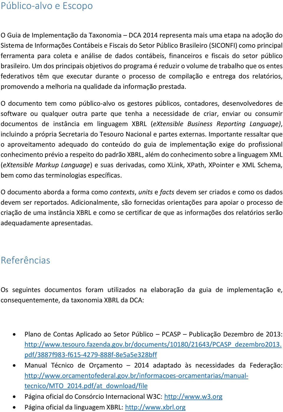 Um dos principais objetivos do programa é reduzir o volume de trabalho que os entes federativos têm que executar durante o processo de compilação e entrega dos relatórios, promovendo a melhoria na