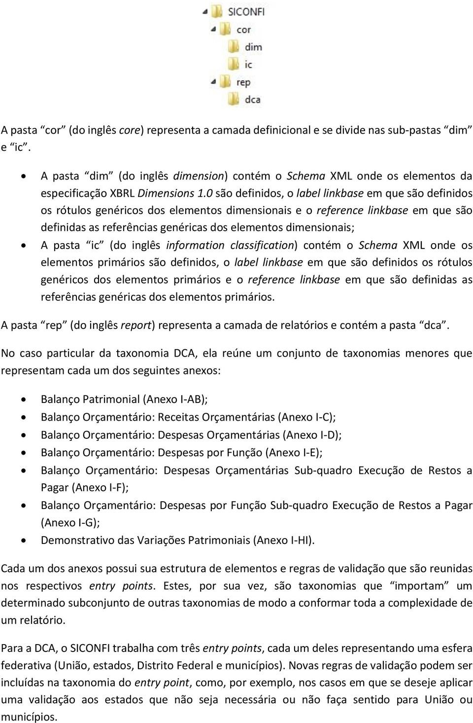 0 são definidos, o label linkbase em que são definidos os rótulos genéricos dos elementos dimensionais e o reference linkbase em que são definidas as referências genéricas dos elementos dimensionais;