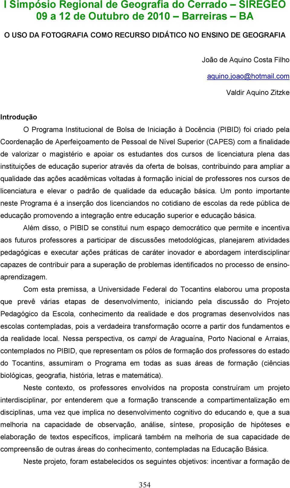 finalidade de valorizar o magistério e apoiar os estudantes dos cursos de licenciatura plena das instituições de educação superior através da oferta de bolsas, contribuindo para ampliar a qualidade