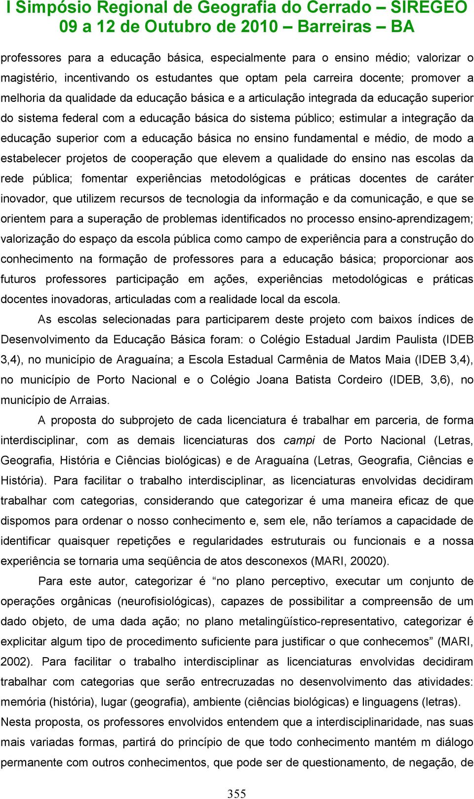 fundamental e médio, de modo a estabelecer projetos de cooperação que elevem a qualidade do ensino nas escolas da rede pública; fomentar experiências metodológicas e práticas docentes de caráter