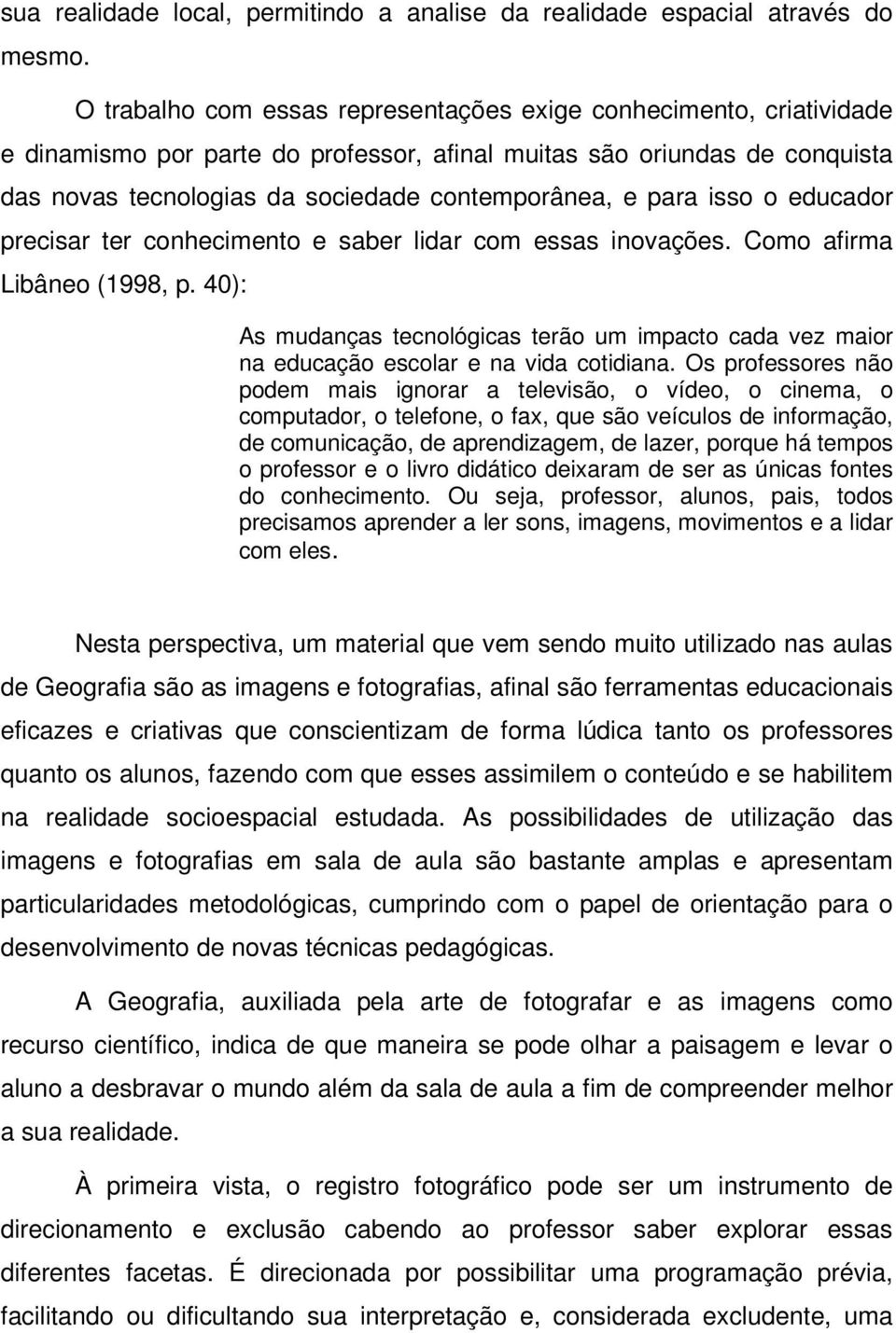 para isso o educador precisar ter conhecimento e saber lidar com essas inovações. Como afirma Libâneo (1998, p.