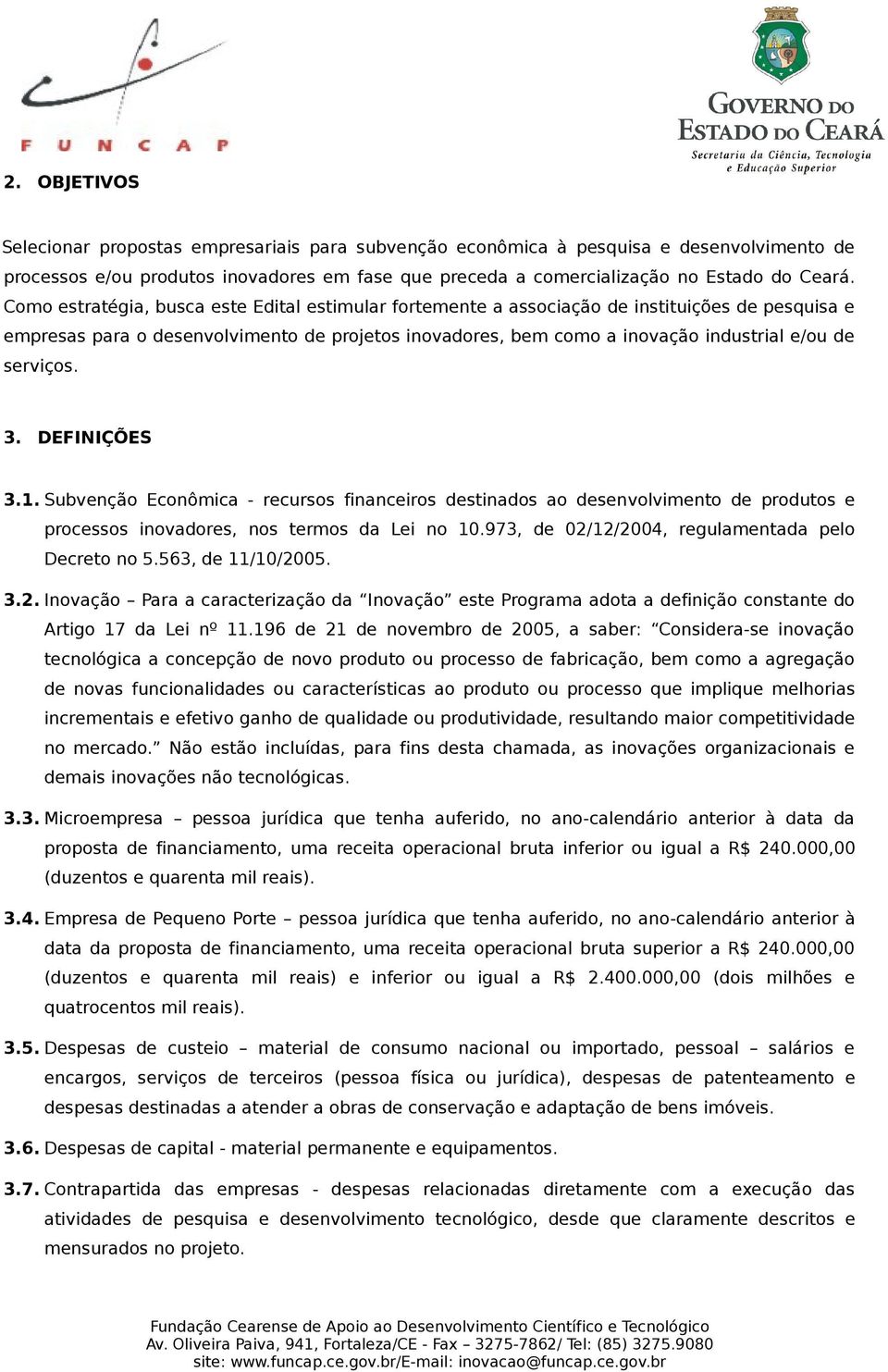 serviços. 3. DEFINIÇÕES 3.1. Subvenção Econômica - recursos financeiros destinados ao desenvolvimento de produtos e processos inovadores, nos termos da Lei no 10.