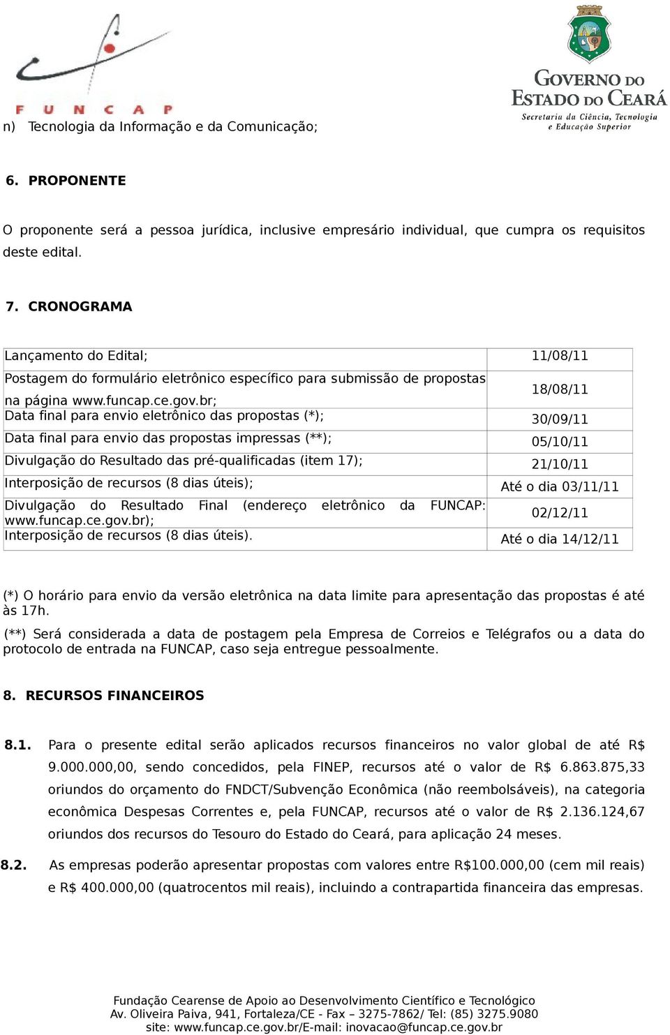 br; 18/08/11 Data final para envio eletrônico das propostas (*); 30/09/11 Data final para envio das propostas impressas (**); 05/10/11 Divulgação do Resultado das pré-qualificadas (item 17); 21/10/11