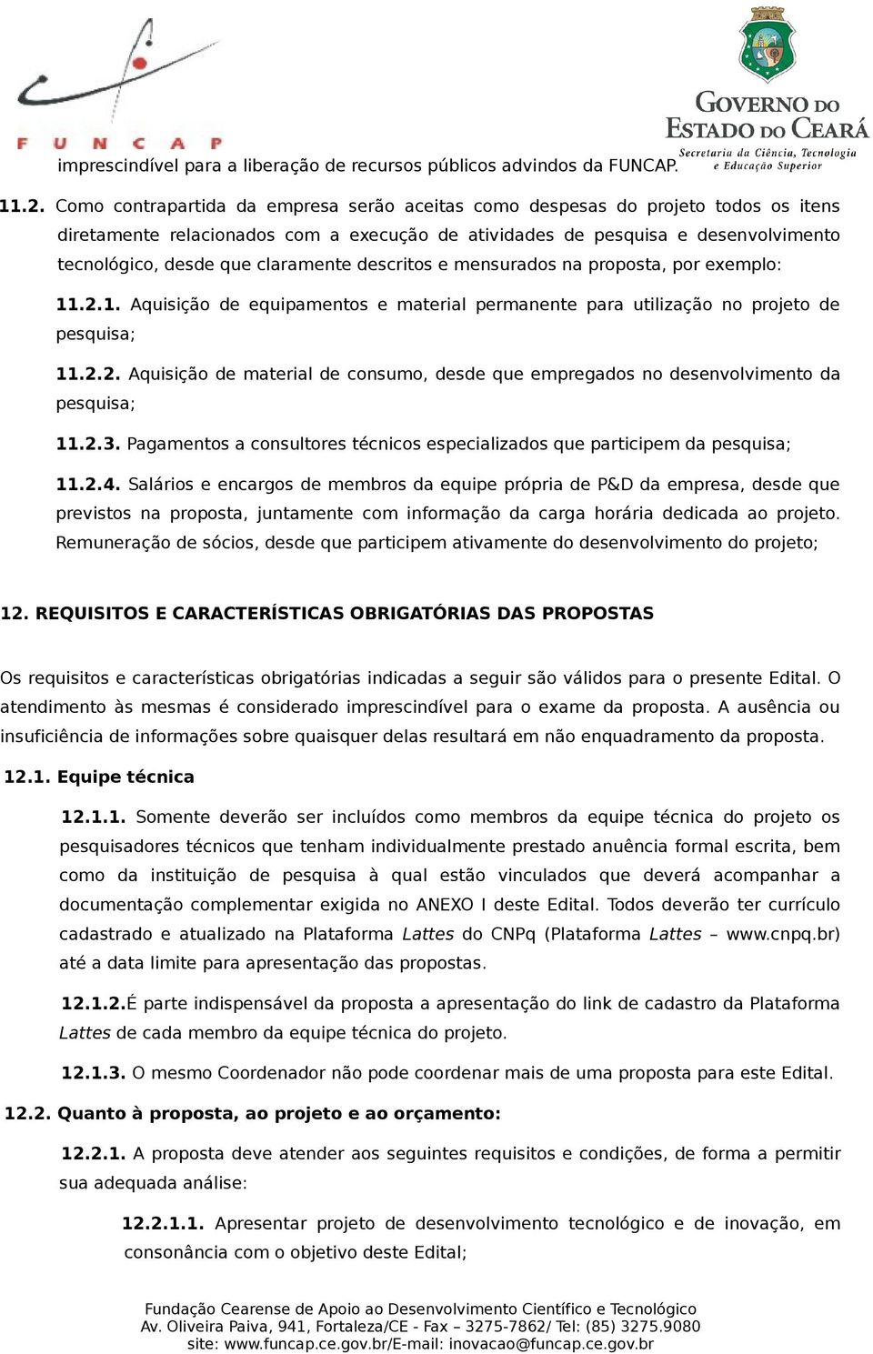 claramente descritos e mensurados na proposta, por exemplo: 11.2.1. Aquisição de equipamentos e material permanente para utilização no projeto de pesquisa; 11.2.2. Aquisição de material de consumo, desde que empregados no desenvolvimento da pesquisa; 11.