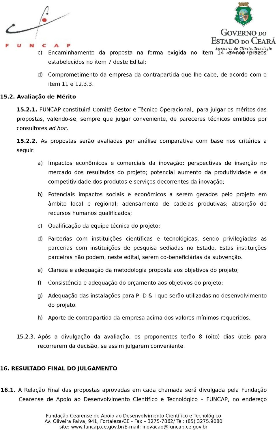 15.2.2. As propostas serão avaliadas por análise comparativa com base nos critérios a seguir: a) Impactos econômicos e comerciais da inovação: perspectivas de inserção no mercado dos resultados do