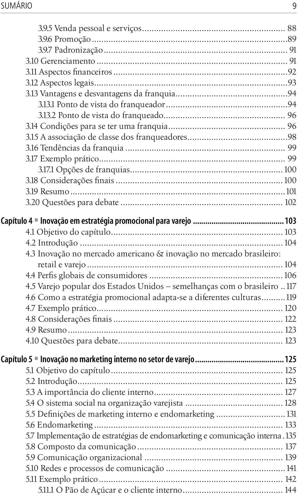 ..98 3.16 Tendências da franquia... 99 3.17 Exemplo prático... 99 3.17.1 Opções de franquias...100 3.18 Considerações finais...100 3.19 Resumo...101 3.20 Questões para debate.