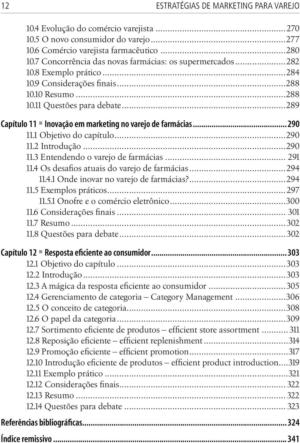 ..289 Capítulo 11 Inovação em marketing no varejo de farmácias... 290 11.1 Objetivo do capítulo...290 11.2 Introdução...290 11.3 Entendendo o varejo de farmácias... 291 11.