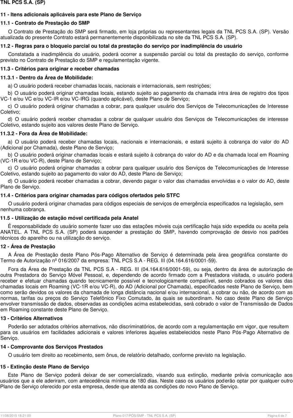 2 - Regras para o bloqueio parcial ou total da prestação do serviço por inadimplência do usuário Constatada a inadimplência do usuário, poderá ocorrer a suspensão parcial ou total da prestação do