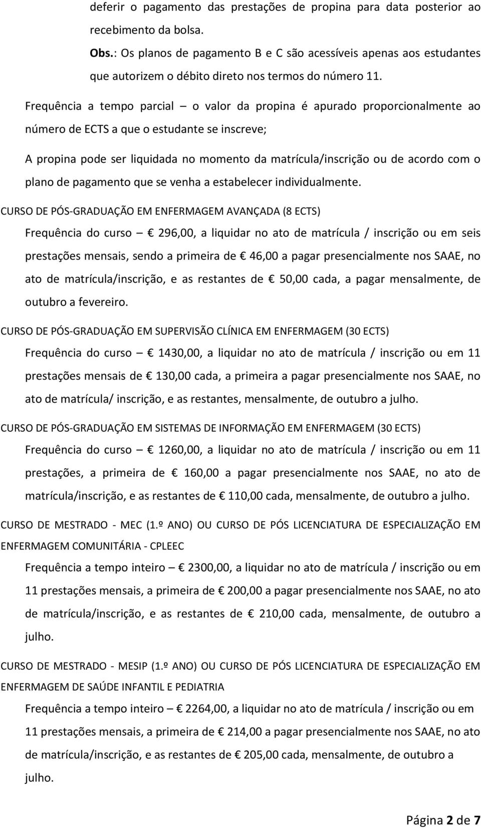 Frequência a tempo parcial o valor da propina é apurado proporcionalmente ao número de ECTS a que o estudante se inscreve; A propina pode ser liquidada no momento da matrícula/inscrição ou de acordo