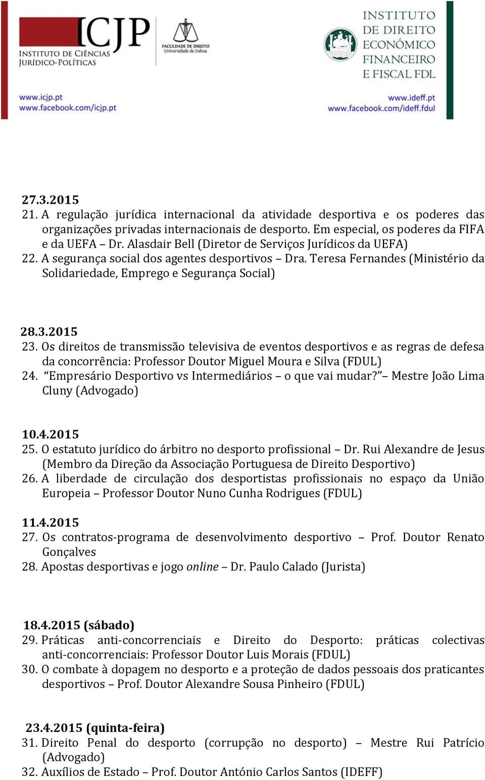 Os direitos de transmissão televisiva de eventos desportivos e as regras de defesa da concorrência: Professor Doutor Miguel Moura e Silva (FDUL) 24.