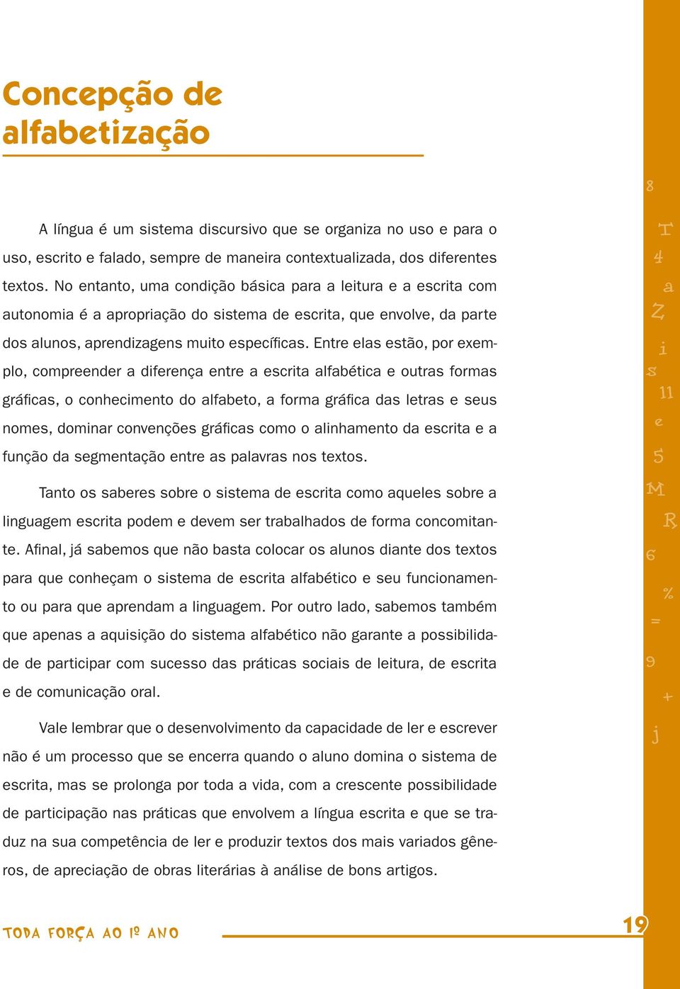 Entr l tão, por xmplo, comprndr dfrnç ntr crt lfbétc outr form gráfc, o conhcmnto do lfbto, form gráfc d ltr u nom, domnr convnçõ gráfc como o lnhmnto d crt função d gmntção ntr plvr no txto.