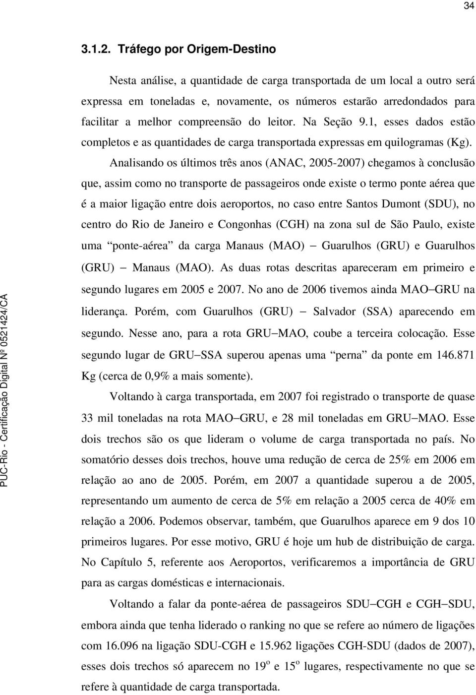 compreensão do leitor. Na Seção 9.1, esses dados estão completos e as quantidades de carga transportada expressas em quilogramas (Kg).