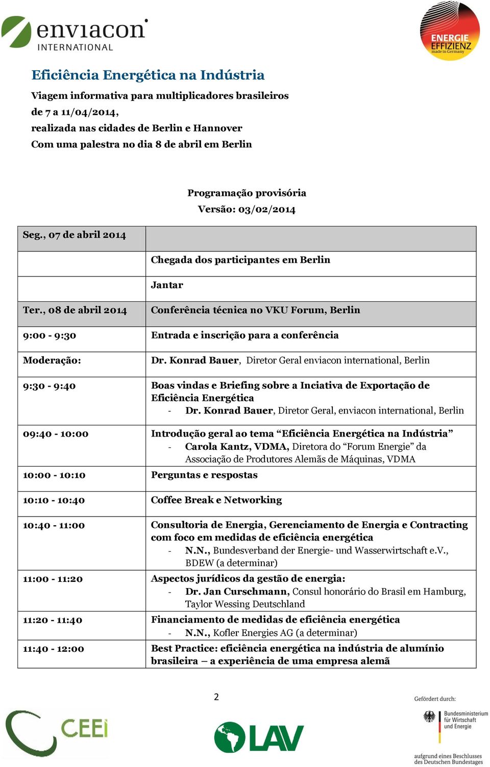 , 08 de abril 2014 Conferência técnica no VKU Forum, Berlin 9:00-9:30 Entrada e inscrição para a conferência Moderação: Dr.