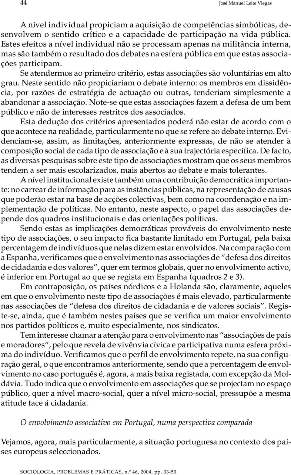 Estes efe i tos a ní vel in di vi du al não se pro ces sam ape nas na mi li tân cia in ter na, mas são tam bém o re sul ta do dos de ba tes na es fe ra pú bli ca em que es tas as so ci a - ções par