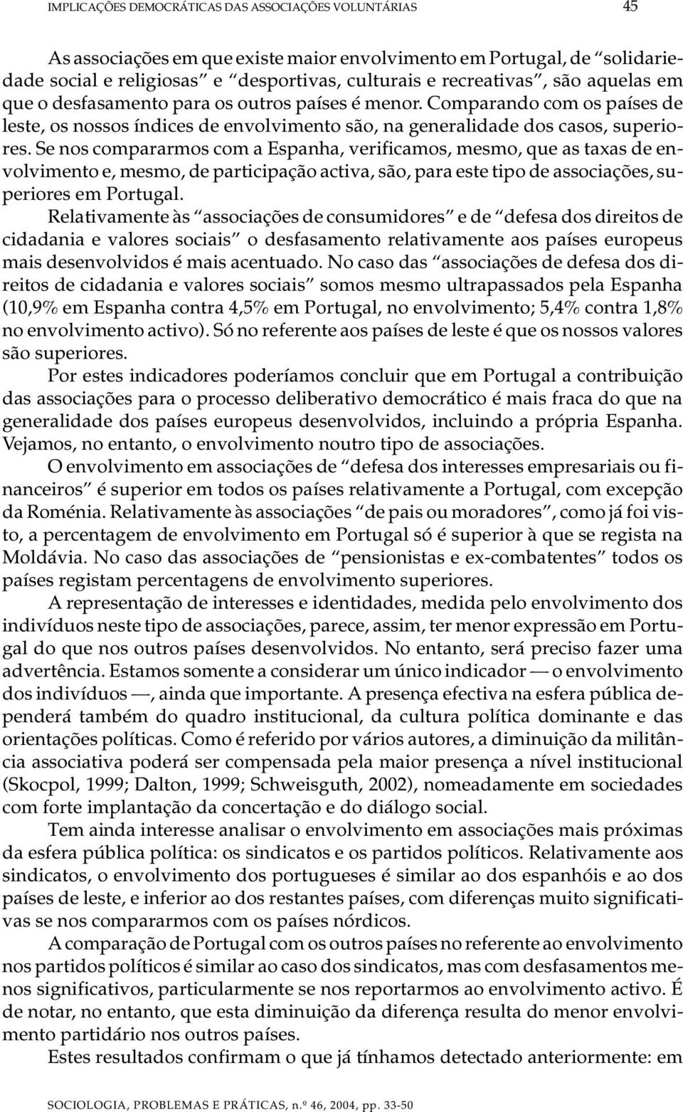 Com pa ran do com os pa í ses de les te, os nos sos ín di ces de en vol vi men to são, na ge ne ra li da de dos ca sos, su pe ri o - res.