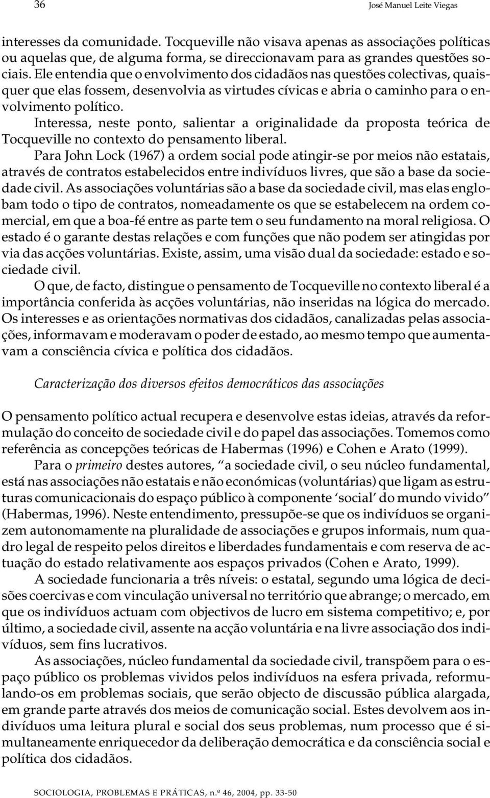 Ele en ten dia que o en vol vi men to dos ci da dãos nas ques tões co lec ti vas, qua is - quer que elas fos sem, de sen vol via as vir tu des cí vi cas e abria o ca mi nho para o en - vol vi men to