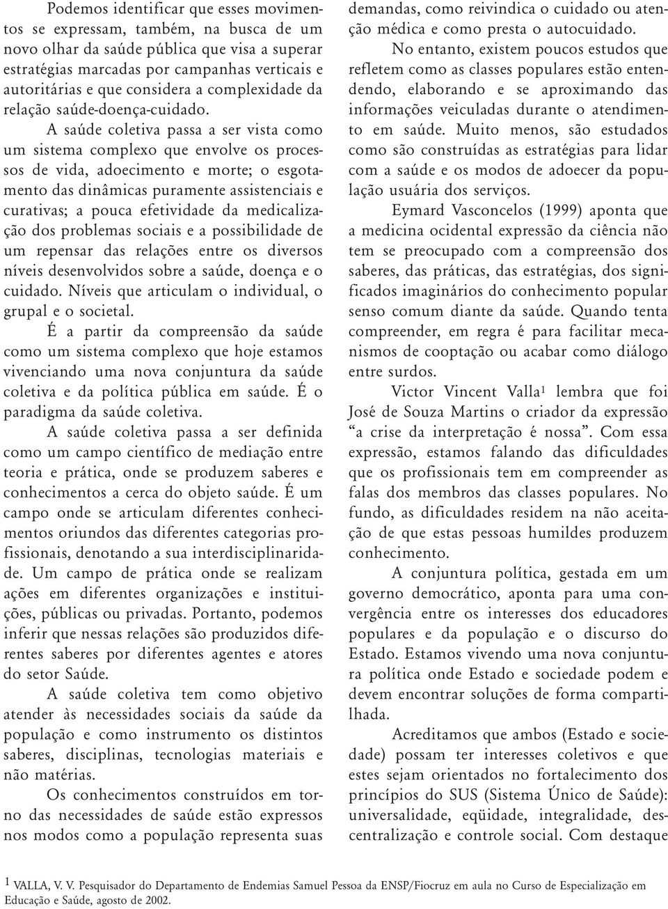 A saúde cole ti va passa a ser vista como um sis te ma com ple xo que envol ve os pro ces - sos de vida, adoe ci men to e morte; o esgo ta - men to das dinâ mi cas pura men te assis ten ciais e cura